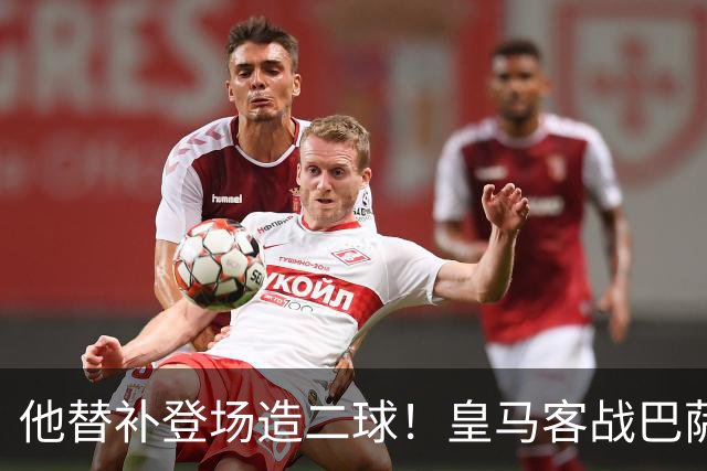 他替补登场造二球！皇马客战巴萨，穆帅正好彻底让他取代小熊首发